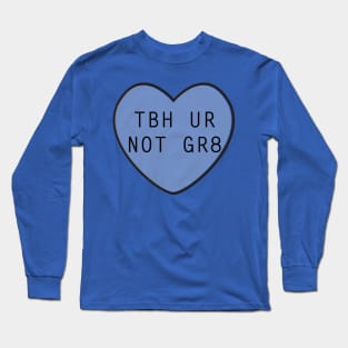 TBH UR Not GR8 Long Sleeve T-Shirt